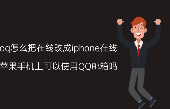 qq怎么把在线改成iphone在线 苹果手机上可以使用QQ邮箱吗，怎么设置？